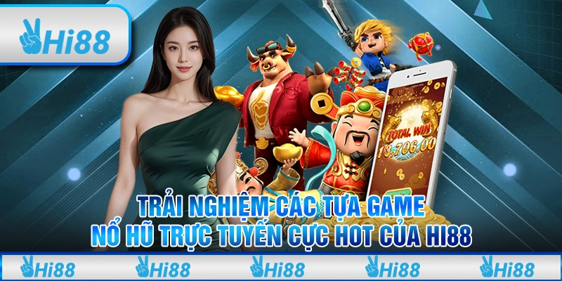 Trải nghiệm các tựa game nổ hũ trực tuyến cực hot của hi88