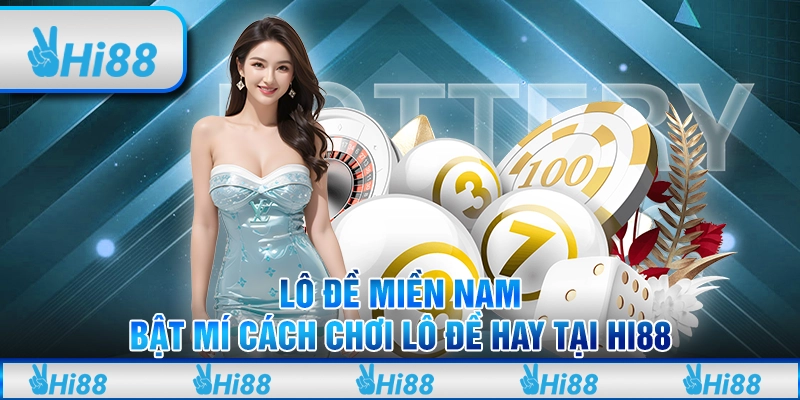 Lô đề miền nam - Bật mí cách chơi lô đề hay tại hi88