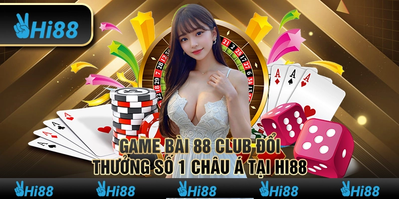 Game bài 88 club đổi thưởng số 1 châu Á tại nhà cái hi88