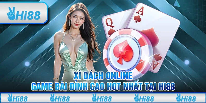 Xì dách online - game bài đỉnh cao hot nhất tại hi88