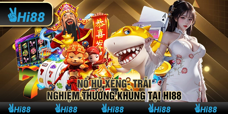 Nổ hủ xèng- Trải nghiệm thưởng khủng tại nhà cái hi88
