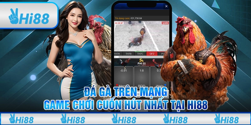 Đá gà trên mạng - Game chơi cuốn hút nhất tại hi88