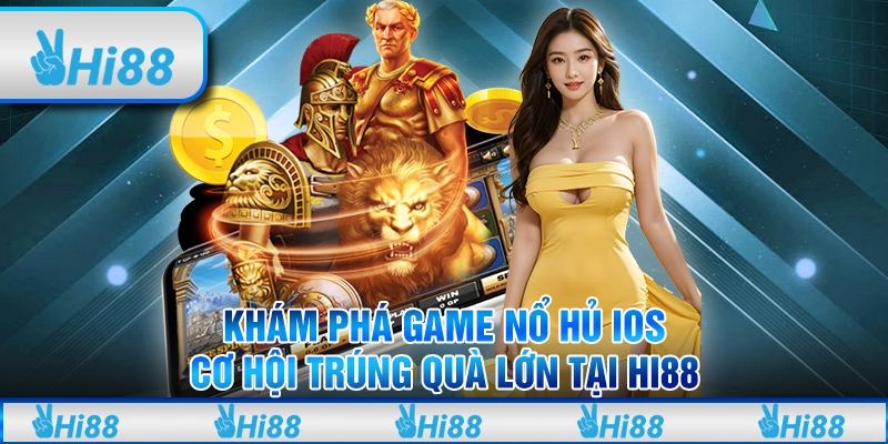 Khám phá game nổ hũ ios cơ hội trúng quà lớn tại hi88