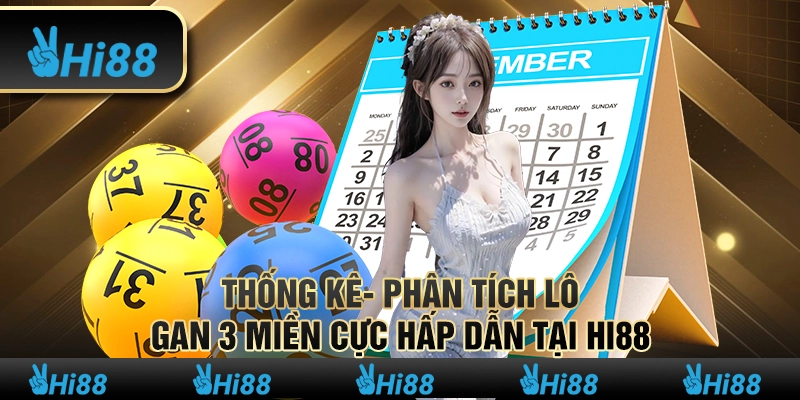 Thống kê- Phân tích Lô gan 3 miền cực hấp dẫn tại hi88