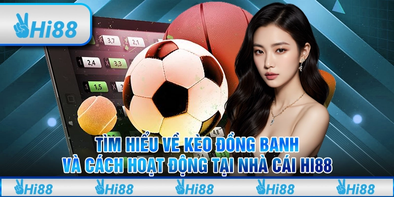 Tìm hiểu về kèo đồng banh và cách hoạt động tại nhà cái hi88