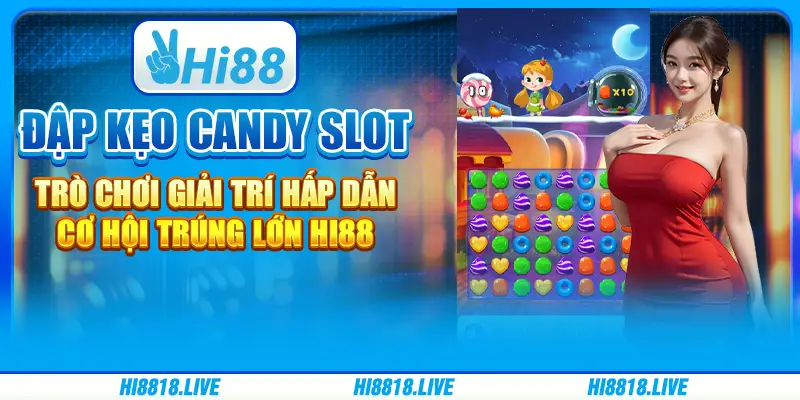 Đập kẹo candy slot - Game chơi giải trí hấp dẫn, cơ hội trúng lớn Hi88