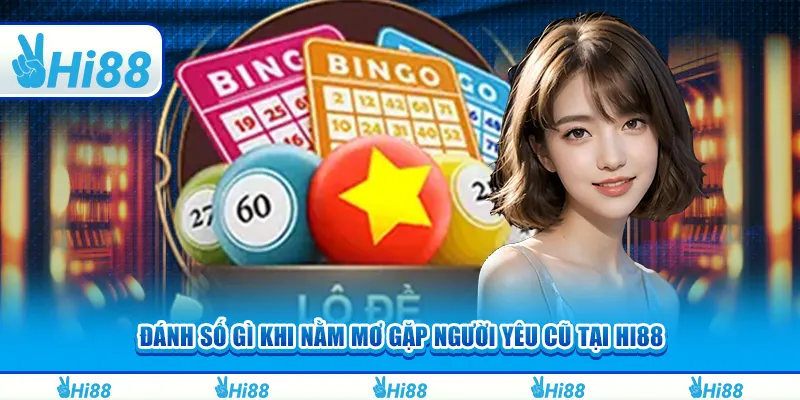 Đánh số gì khi nằm mơ gặp người yêu cũ tại hi88