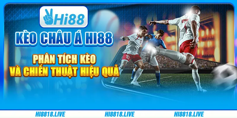 Kèo châu á hi88 - phân tích kèo và chiến thuật hiệu quả