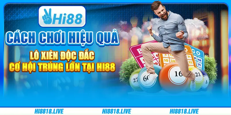 Cách chơi hiệu quả lô xiên độc đắc cơ hội trúng lớn tại hi88