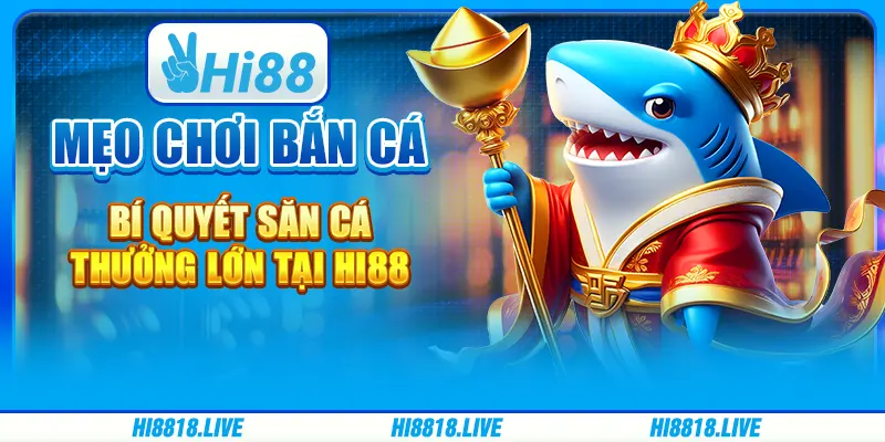 Mẹo chơi bắn cá - bí quyết săn cá thưởng lớn tại hi88