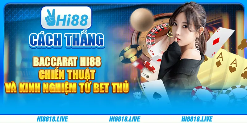 Cách thắng baccarat hi88 - chiến thuật và kinh nghiệm từ bet thủ
