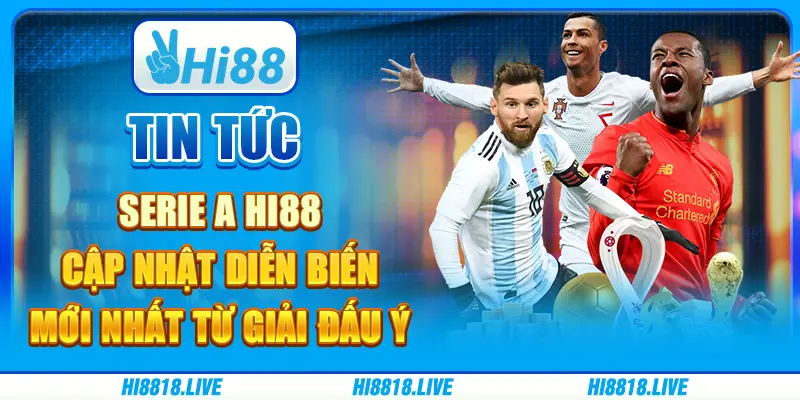 Tin tức serie a hi88 - cập nhật diễn biến mới nhất từ giải đấu ý
