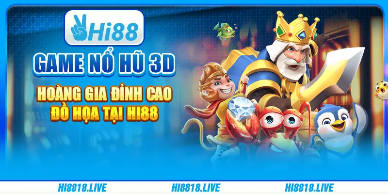 Game nổ hũ 3d hoàng gia đỉnh cao đồ họa tại hi88