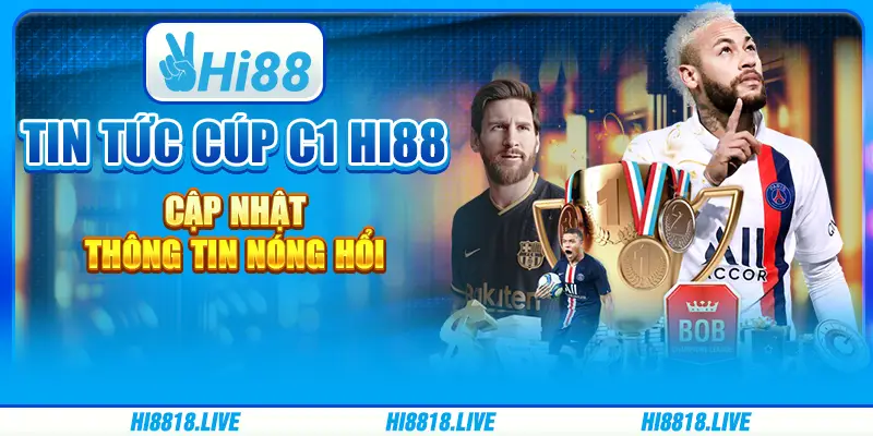 Tin tức cúp c1 hi88 - cập nhật thông tin nóng hổi