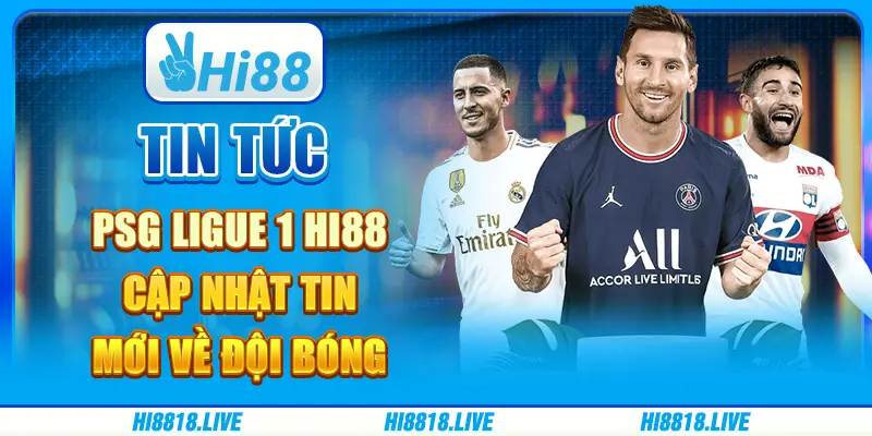 Tin tức PSG Ligue 1 Hi88 - cập nhật tin mới về đội bóng