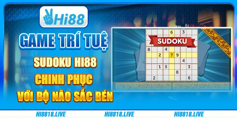 Game trí tuệ Sudoku Hi88 - chinh phục với bộ não sắc bén