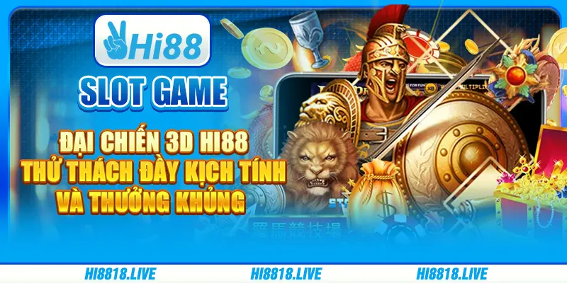 SLOT GAME ĐẠI CHIẾN 3D HI88 - THỬ THÁCH ĐẦY KỊCH TÍNH 