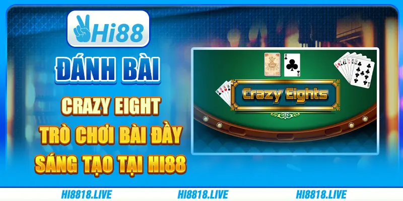 Đánh bài crazy eight - trò chơi bài đầy sáng tạo tại hi88