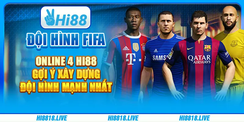ĐỘI HÌNH FIFA ONLINE 4 HI88 - GỢI Ý XÂY DỰNG ĐỘI HÌNH MẠNH NHẤT