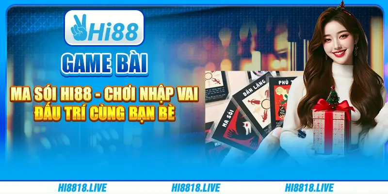 Game bài ma sói hi88 - chơi nhập vai, đấu trí cùng bạn bè