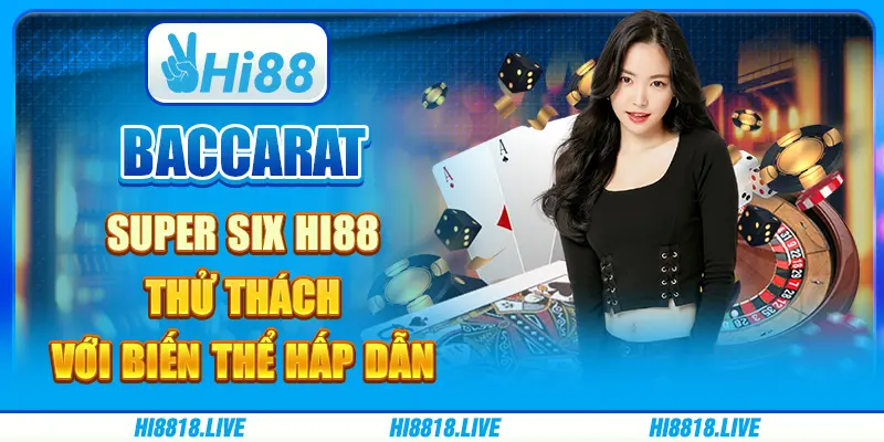 Baccarat super six hi88 - thử thách với biến thể hấp dẫn