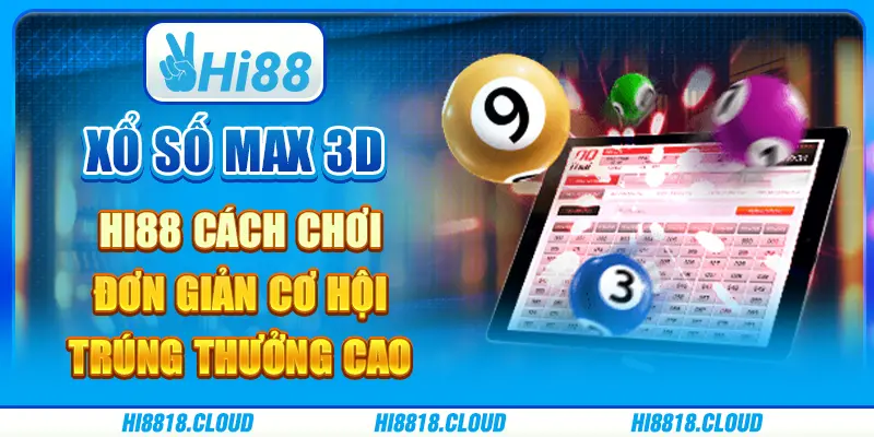 Xổ số Max 3D hi88 - cách chơi đơn giản, cơ hội trúng thưởng cao