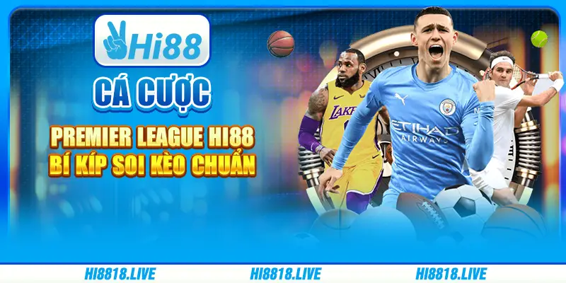 Cá cược Premier League Hi88 bí kíp soi kèo chuẩn