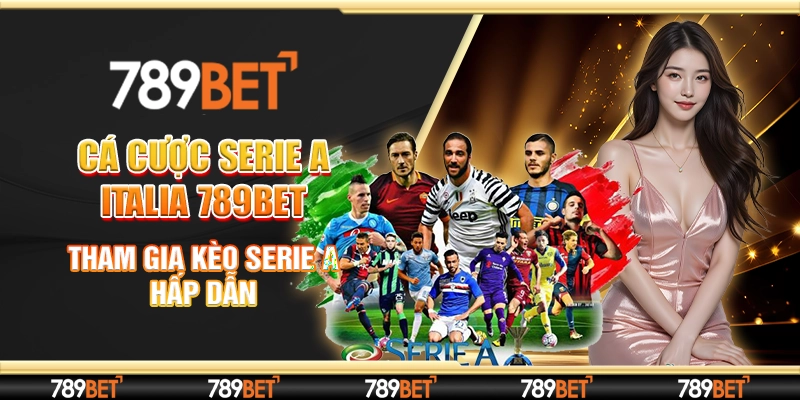 3 ca cuoc serie a italia 789bet tham gia keo serie a hap dan