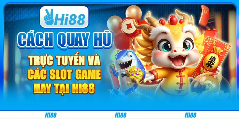 Cách quay hũ trực tuyến và các slot game hay tại hi88
