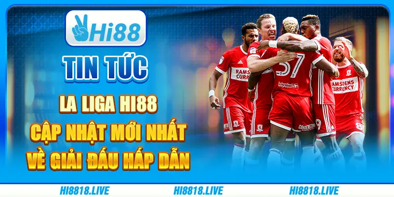 Tin tức La Liga Hi88 - Cập nhật mới nhất về giải đấu hấp dẫn