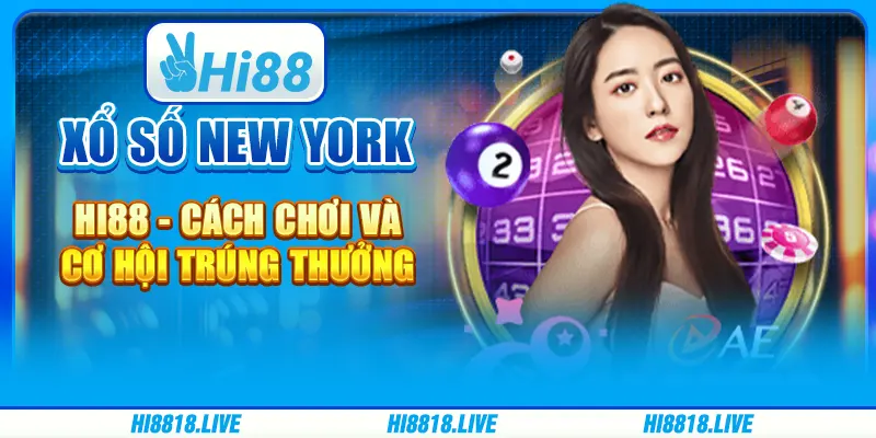 Xổ Số New York Hi88 - Cách Chơi Và Cơ Hội Trúng Thưởng