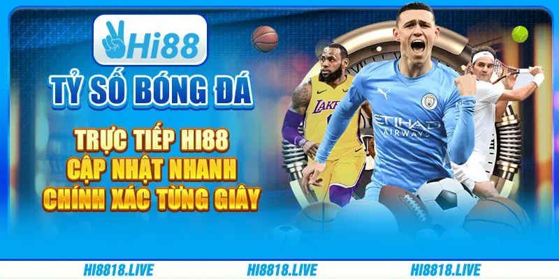 Tỷ Số Bóng Đá Trực Tiếp Hi88 - Cập Nhật Nhanh Chính Xác 
