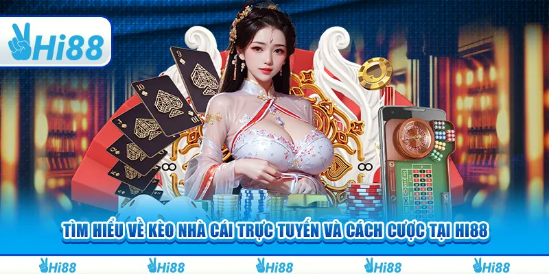 Tìm hiểu về kèo nhà cái trực tuyến và cách cược tại hi88