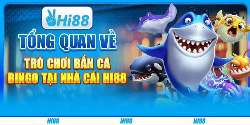 Tổng quan về trò chơi bắn cá bingo tại nhà cái hi88