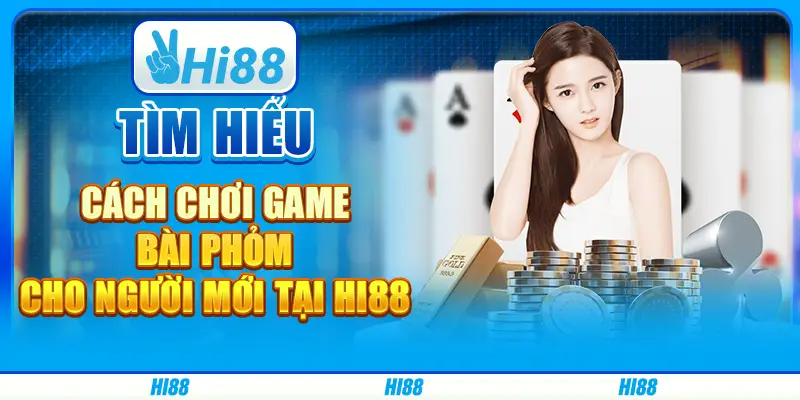 Tìm hiểu cách chơi Game bài Phỏm cho người mới tại hi88