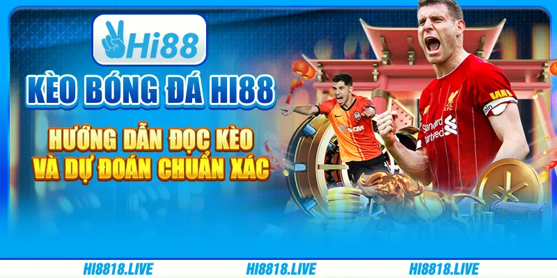 Kèo bóng đá Hi88 - hướng dẫn đọc kèo và dự đoán chuẩn xác
