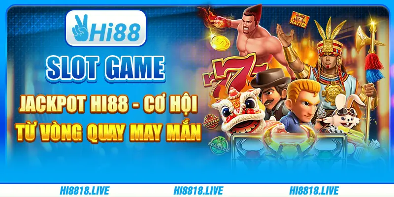 Slot game jackpot hi88 - cơ hội từ vòng quay may mắn