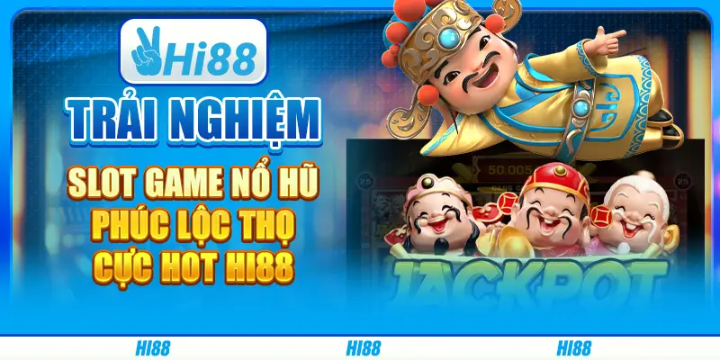 Trải nghiệm slot game nổ hũ Phúc Lộc Thọ cực hot hi88