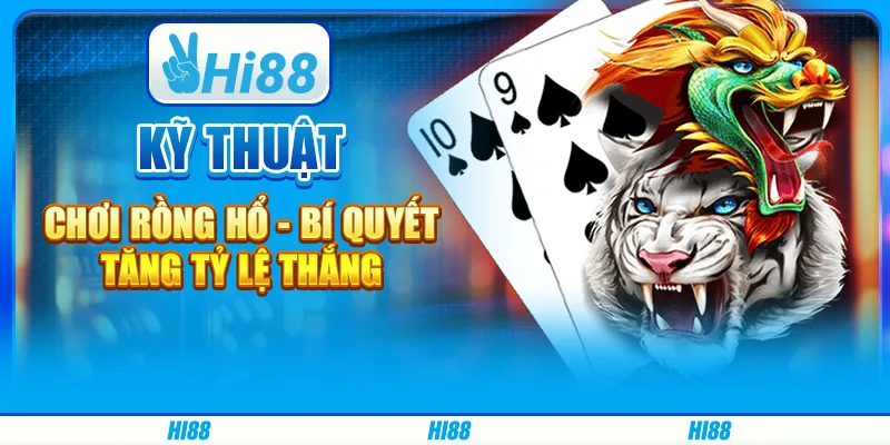 Kỹ Thuật Chơi Rồng Hổ Hi88 - Bí Quyết Tăng Tỷ Lệ Thắng