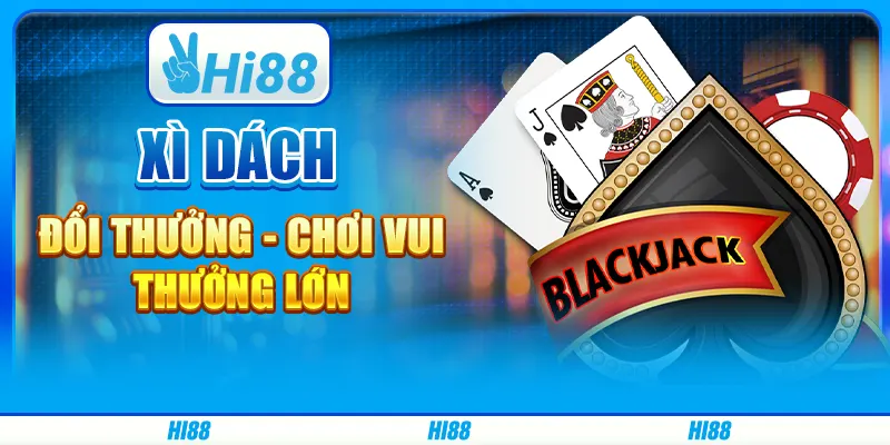 Xì Dách Đổi Thưởng - Chơi Vui, Thưởng Lớn Hi88