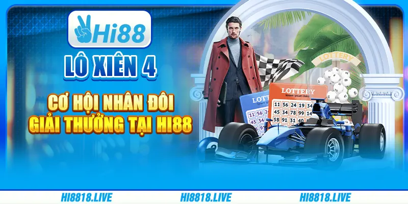 Lô Xiên 4 - Cơ Hội Nhân Đôi Giải Thưởng Tại Hi88