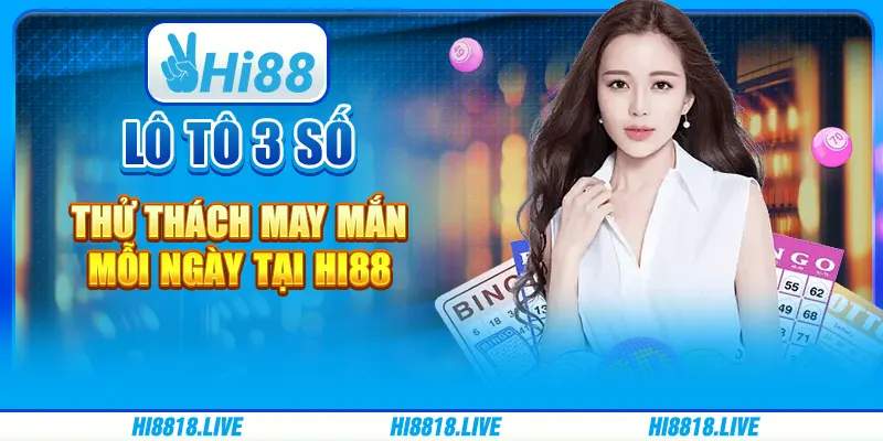 Lô Tô 3 Số - Thử Thách May Mắn Mỗi Ngày Tại Hi88