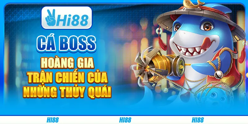 Cá Boss Hoàng Gia Hi88 - Trận Chiến Của Những Thủy Quái