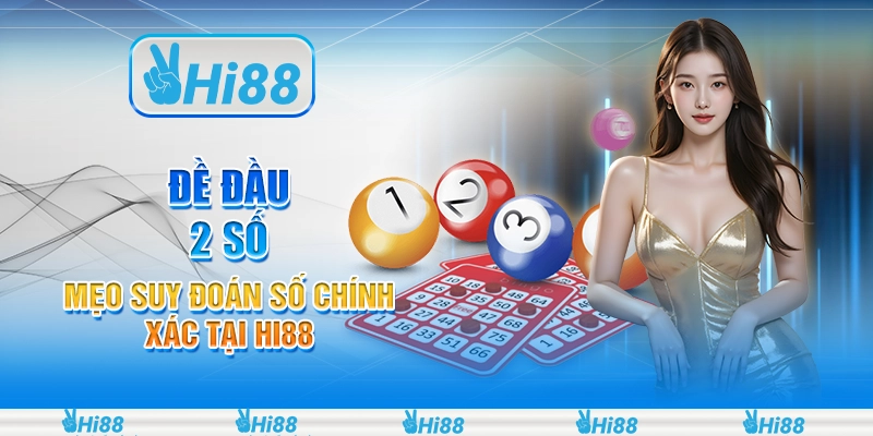 Đề Đầu 2 Số - Mẹo Suy Đoán Số Chính Xác Tại Hi88