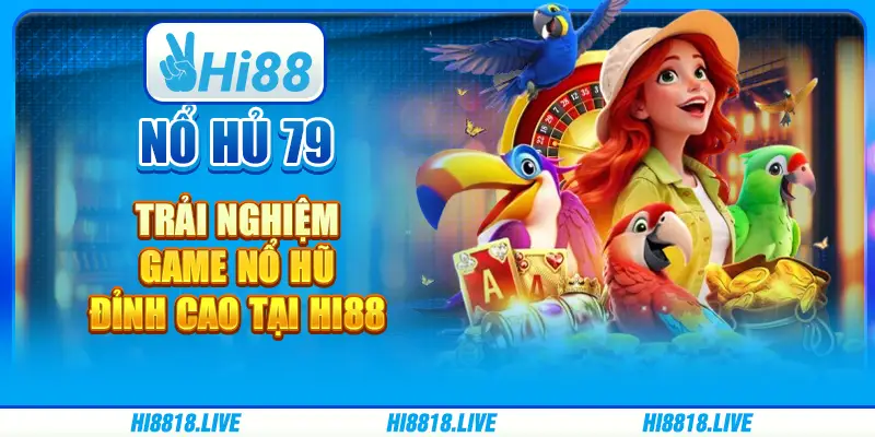 Nổ Hủ 79 - Trải Nghiệm Game Nổ Hũ Đỉnh Cao Tại Hi88