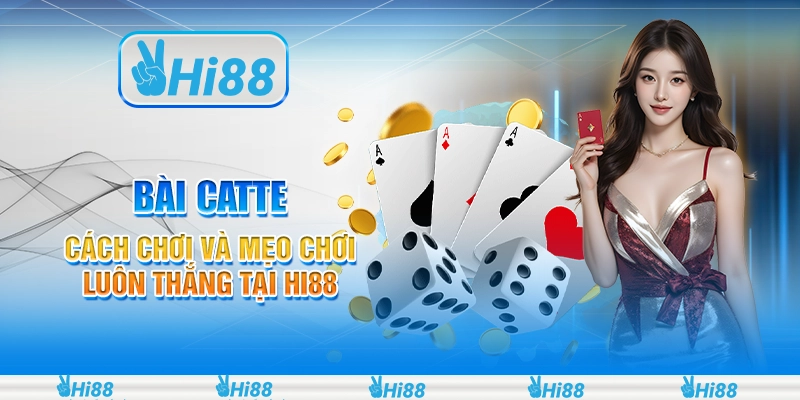 Bài Catte - Cách Chơi Và Mẹo Chơi Luôn Thắng Tại Hi88