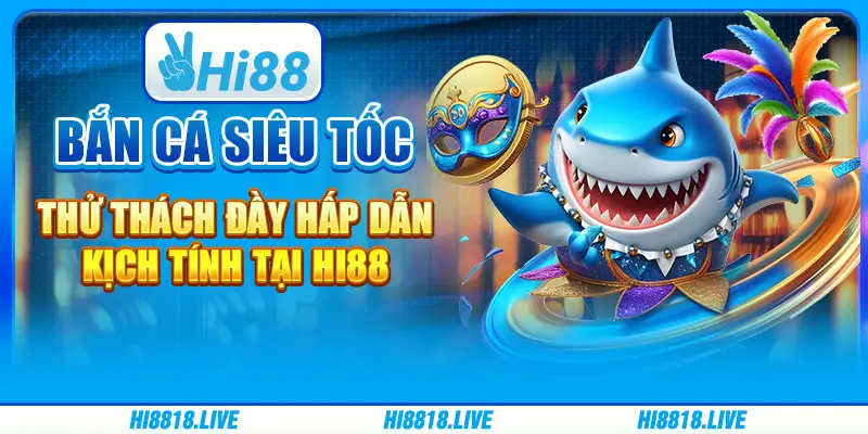 Bắn Cá Siêu Tốc - Thử Thách Đầy Hấp Dẫn Kịch Tính tại Hi88