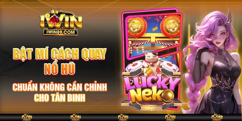 Bật mí cách quay Nổ hũ chuẩn không cần chỉnh cho tân binh