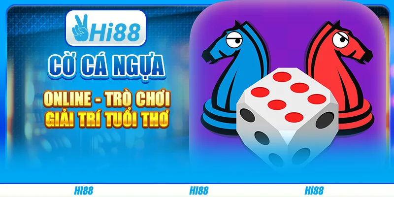 Cờ cá ngựa online – Trò chơi giải trí tuổi thơ có trên Hi88