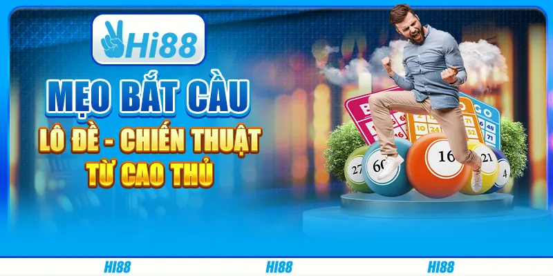Mẹo Bắt Cầu Lô Đề - Chiến Thuật Từ Cao Thủ Hi88
